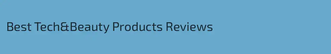 Best Tech&Beauty Products Reviews  